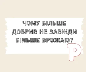 Чому більше добрив — не завжди більше врожаю?